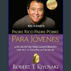 (<E.B.O.O.K.$) 📚 Padre rico padre pobre para jóvenes / Rich Dad Poor Dad for Teens (Spanish Editio