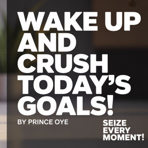 Wake Up and Crush Today’s Goals
