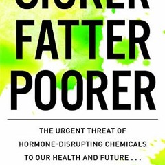 GET [EBOOK EPUB KINDLE PDF] Sicker, Fatter, Poorer: The Urgent Threat of Hormone-Disr