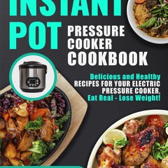 ❤PDF❤ Instant Pot Pressure Cooker Cookbook: Delicious and Healthy Recipes for Yo