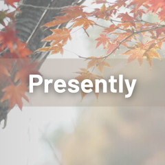 Presently