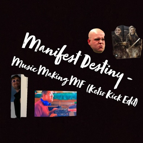 Manifest Destiny - Music Making MF (Ketso Kick Edit)