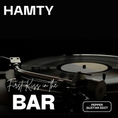 Hamty - First Kiss In The Bar (Pepper Guitar Edit)