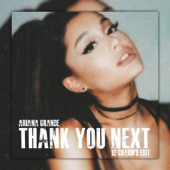 Ariana Grande - Thank You Next (Be Charm'D Edit)