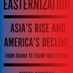 View EBOOK 📍 Easternization: Asia's Rise and America's Decline From Obama to Trump a