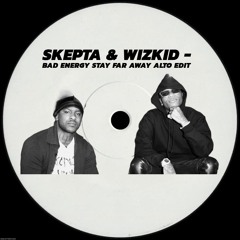 Skepta & Wizkid - Bad Energy (Stay Far Away)(ALTO EDIT)*FREE DL*