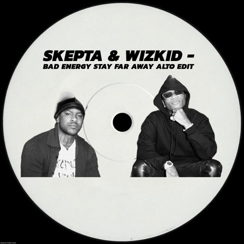 Skepta & Wizkid - Bad Energy (Stay Far Away)(ALTO EDIT)*FREE DL*