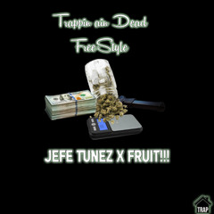 Trappin ain dead(FreeStyle) Jefe Tunez X Fruit!!!