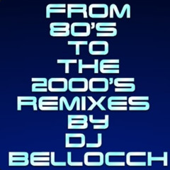 FROM 80'S TO THE 2000'S REMIXES BY DJ BELLOCCHI 2