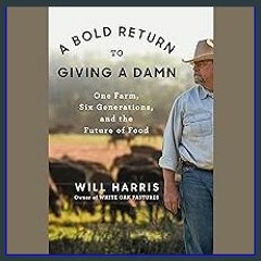#^DOWNLOAD ✨ A Bold Return to Giving a Damn: One Farm, Six Generations, and the Future of Food ^DO