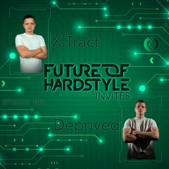 Future of Hardstyle Podcast Invites: Deprived & X-Tract #108