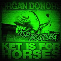 Organ Donors - Ket Is For Horses (KSP Bootleg)