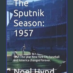 Ebook PDF  💖 The Sputnik Season: 1957: The year New York City baseball and America changed forever