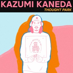 Kazumi Kaneda - Thought Park