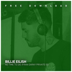 FREE DOWNLOAD: Billie Eilish - No Time To Die (Fran Garay Private ID)