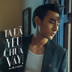 Ta Đã Yêu Chưa Vậy - Isaac; BigDaddy