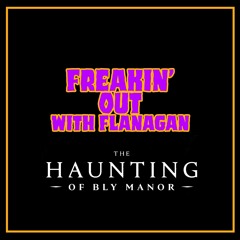 Ep 355: Freakin' Out with Flanagan - The Haunting of Bly Manor