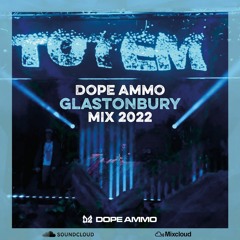GLASTONBURY - DOPE AMMO MIX (TOTEM 2022)