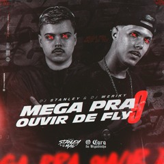 MEGA PRA OUVIR DE FLY 9 ( DJ WERIKY & DJ STANLEY )