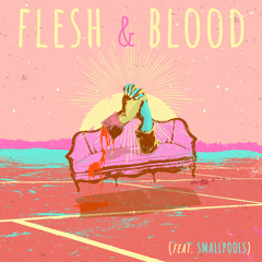 Flesh & Blood (feat. Smallpools)