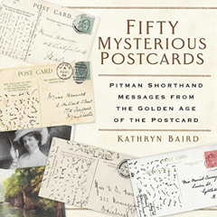 Access PDF 💗 Fifty Mysterious Postcards: Pitman Shorthand Messages from the Golden A