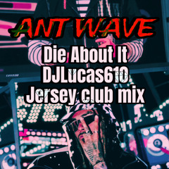 Ant Wave - Die about it (Djlucas610 Jersey club mix)