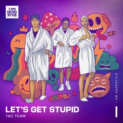 TAC Team - Let's Get Stupid