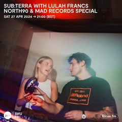 sub:terra with Lulah Francs, North90 & MAD Records Special - 27 April 2024
