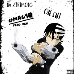 MAC10/Oh Shi [PROD. HEN]