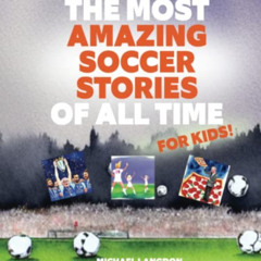 Get EBOOK 💘 The Most Amazing Soccer Stories of All Time - For Kids! by  Michael Lang