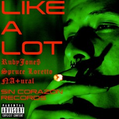 LIKE A LOT - RubyJone$, Spruce Loretto & NA+ural