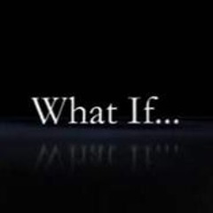 What if?