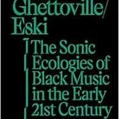 VIEW KINDLE 🗃️ Teklife, Ghettoville, Eski: The Sonic Ecologies of Black Music in the