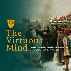 The Virtuous Mind • "What is Reformed Theology?" (Dr. Jonathan L. Master)
