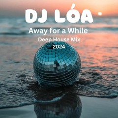 DJ Lóa - Away for a While - Deep House Mix 2024