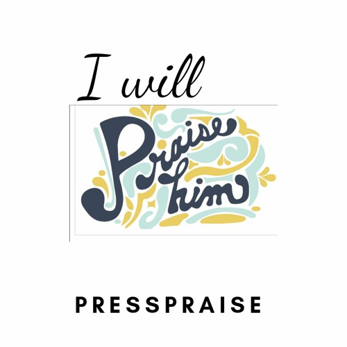 PressPraise - I Will Praise Him.