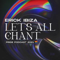 Erick Ibiza -  Let´s All Chant (Pride Podcast 2021)
