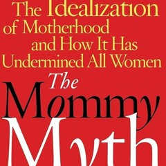 ⚡PDF❤ The Mommy Myth: The Idealization of Motherhood and How It Has Undermined All Women