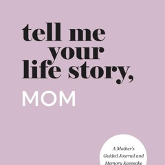 READ [PDF] Tell Me Your Life Story, Mom: A Mother?s Guided Journal and