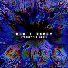 Virtual Riot - Don't Worry (HYPERSPVCE Remix)