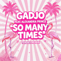 Gadjo Feat. Alexandra Prince - So Many Times (FRAJEL REMIX)