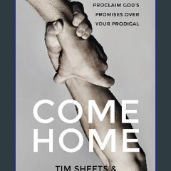 ebook [read pdf] ⚡ Come Home: Pray, Prophesy, and Proclaim God's Promises Over Your Prodigal Full