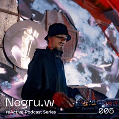 reActive Podcast Series 005 w/ Negru.w