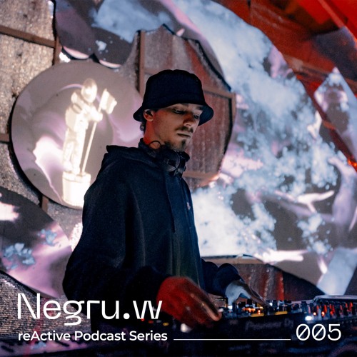 reActive Podcast Series 005 w/ Negru.w