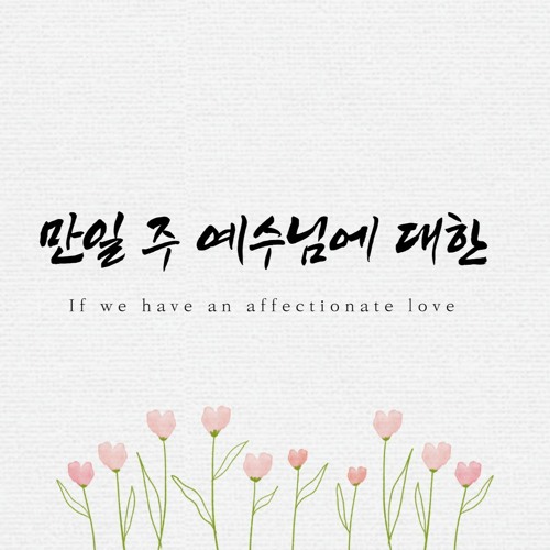 만일 주 예수님에 대한 If We Have an Affectionate Love