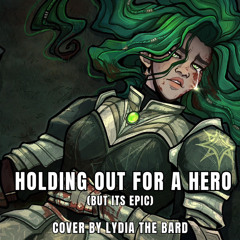 Holding out for a Hero BUT ITS EPIC - Lydia the Bard