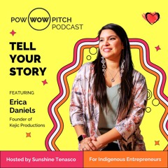 Pow Wow Pitch Podcast E28 - Tell your story with Erica Daniels