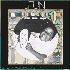 JFUN | Be What You Wanna Be | EP | Music.Art.Ppl