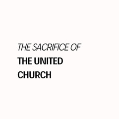 The Sacrifice Of The United Church - Romans 12:1 & 15:1-16