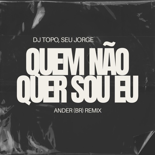 DJ Topo, Seu Jorge - Quem Não Quer Sou Eu (Ander Remix)
